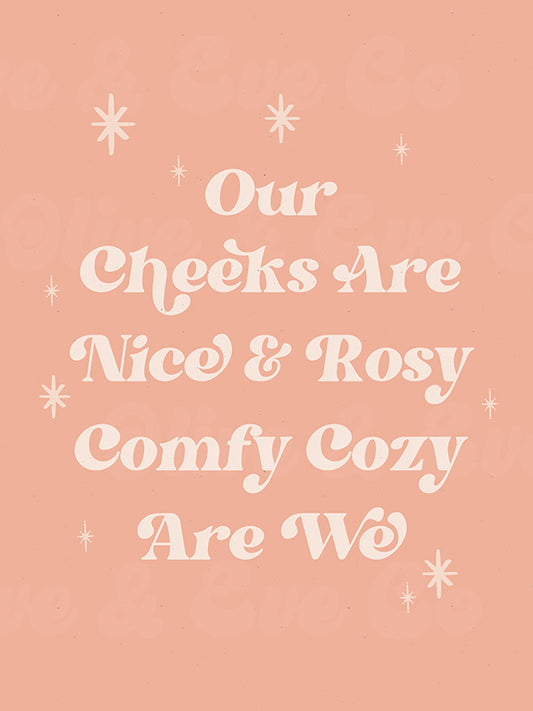 Our Cheeks Are Nice & Rosy Comfy Cozy Are We