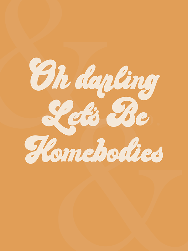 Oh darling Let's Be Homebodies Print